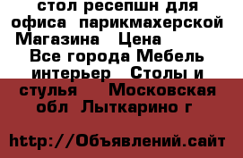 стол-ресепшн для офиса, парикмахерской, Магазина › Цена ­ 14 000 - Все города Мебель, интерьер » Столы и стулья   . Московская обл.,Лыткарино г.